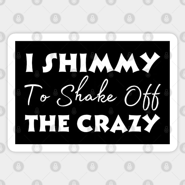 I Shimmy To Shake Off The Crazy Magnet by HobbyAndArt